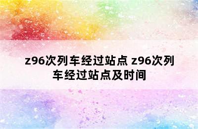 z96次列车经过站点 z96次列车经过站点及时间